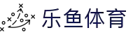 leyu.乐鱼(集团)体育科技股份有限公司官网